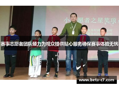 赛事志愿者团队倾力为观众提供贴心服务确保赛事体验无忧