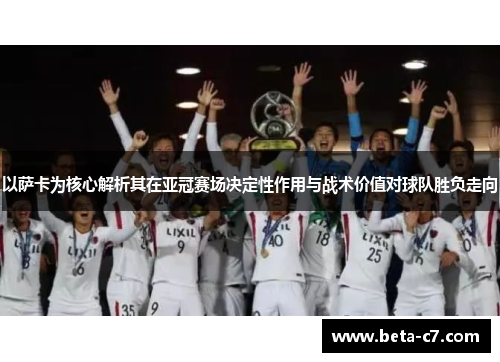 以萨卡为核心解析其在亚冠赛场决定性作用与战术价值对球队胜负走向