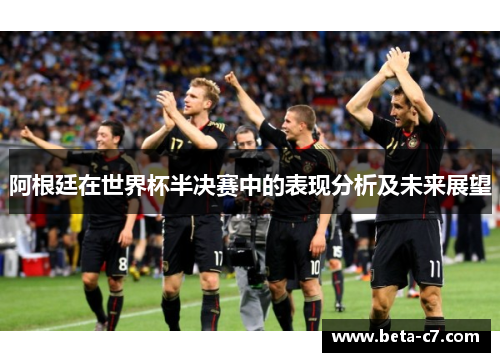 阿根廷在世界杯半决赛中的表现分析及未来展望