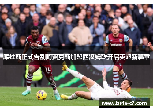 库杜斯正式告别阿贾克斯加盟西汉姆联开启英超新篇章