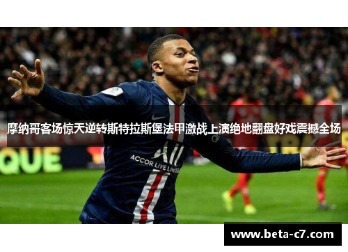 摩纳哥客场惊天逆转斯特拉斯堡法甲激战上演绝地翻盘好戏震撼全场