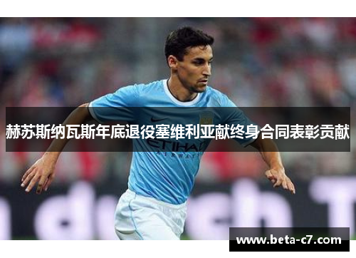 赫苏斯纳瓦斯年底退役塞维利亚献终身合同表彰贡献