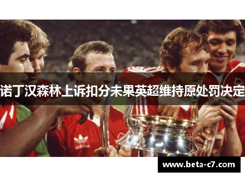 诺丁汉森林上诉扣分未果英超维持原处罚决定